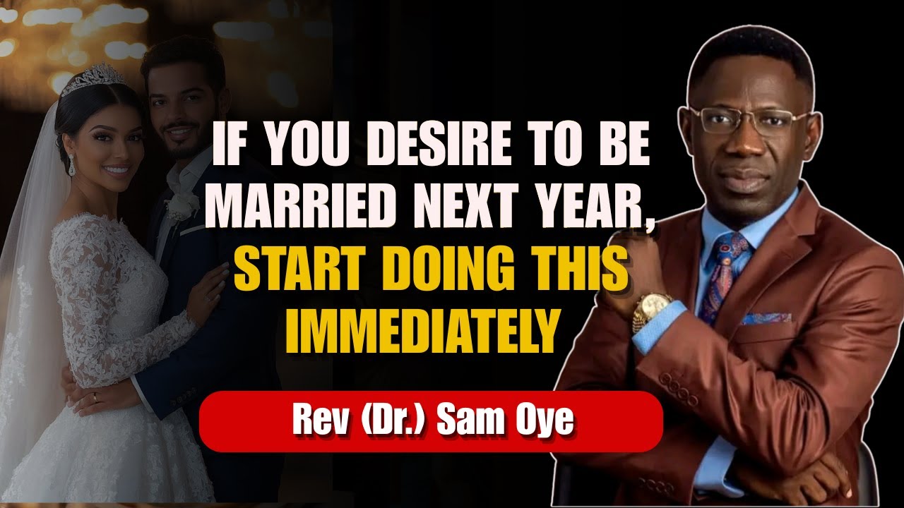 If You Desire To Be Married Next Year, Start Doing This Immediately | Rev Sam Oye