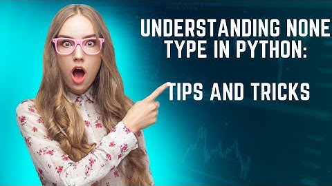 None Datatype in Python: Tips and Tricks