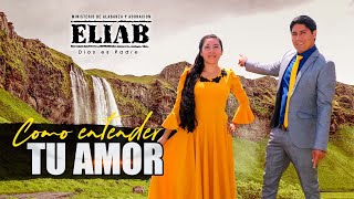 Video thumbnail of "Ministerio Eliab - Como entender tu amor (PRIMICIA 2022)"