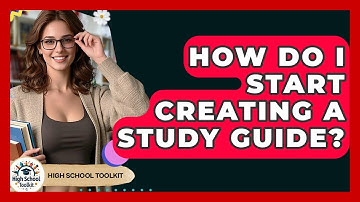 How Do I Start Creating A Study Guide? - High School Toolkit