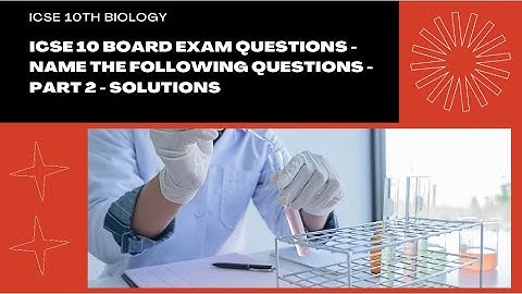 ICSE Class 10 Biology board exam questions - Name the following questions - Part 2 - Solutions