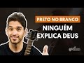 Ninguém Explica Deus - Preto no Branco (aula de violão simplificada)