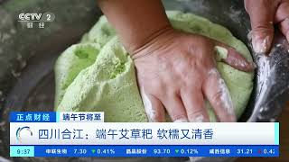 [正点财经]端午节将至 四川合江：端午艾草粑 软糯又清香| 财经风云