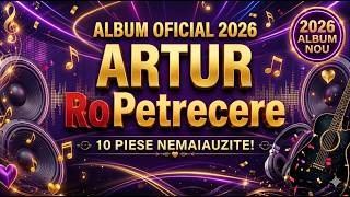ARTUR - ALBUM OFICIAL 2026 (10 Piese Nemaiauzite) 🏆 Colaj RoPetrecere Exclusiv