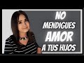 No mendigues amor a tus hijos  8 recomendaciones