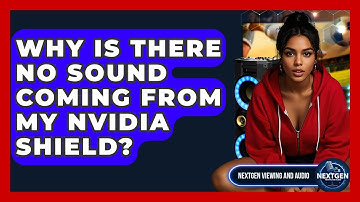 Why Is There No Sound Coming From My Nvidia Shield? - NextGen Viewing and Audio