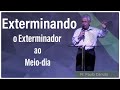 Exterminando o Exterminador ao Meio Dia  - Pr. Paulo Canuto