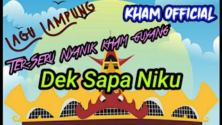 Dek Sapa Niku || Lagu Lampung Ter-Seru Nyanik Kham Guyang || Voc.Lamrihar ||Cipt.Bahruddin Raden S.A
