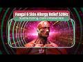 FUNGAL & SKIN ALLERGY RELIEF 528Hz | Soothe Itching, Calm Irritated Skin & Support Natural Recovery