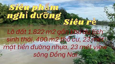 Siêu phẩm nghỉ dưỡng mặt đường nhựa, view sông tại Nam Cát Tiên - Tân Phú - Đồng Nai. LH 0974486956