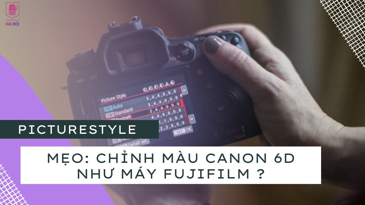gal[6d Update 2022 Chỉnh picture style Canon 6D như màu Fujifilm - MẸO MÁY ẢNH(TIP TRICK)- Máy ảnh cũ Hà Nội