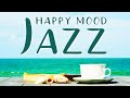 Happy Mood Coffee Jazz ☕ Relaxing Background Jazz Cafe Music To Feel Happy & Positive