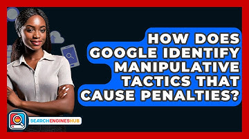 How Does Google Identify Manipulative Tactics That Cause Penalties? - SearchEnginesHub.com