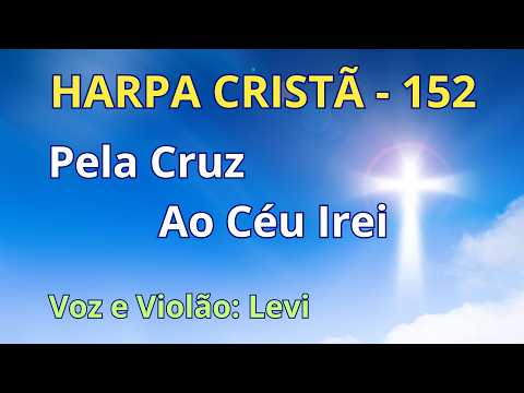 Harpa Cristã - 152 - Pela Cruz ao Céu Irei - Levi - com letra