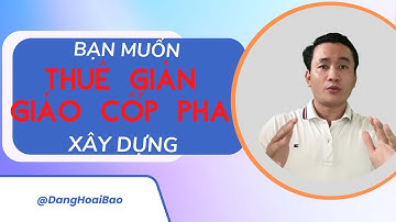 Bạn muốn thuê giàn giáo, cốp pha, phụ kiện cốp pha công trình | Đặng Hoài Bảo