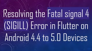 Resolving the Fatal signal 4 (SIGILL) Error in Flutter on Android 4.4 to 5.0 Devices