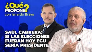 Saúl Cabrera: Si las elecciones fueran hoy EGU sería presidente - ¿Qué Propone? con Isnardo Bravo