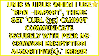 When I use `rpm -import`, there get `curl: (35) Cannot communicate securely with peer: no common...