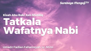 Abu Bakr ash Shiddiq: Ketika Wafatnya Nabi - Ustadz Fadlan Fahamsyah Lc , M.HI