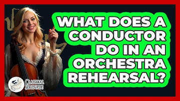What Does A Conductor Do In An Orchestra Rehearsal? - Classical Serenade