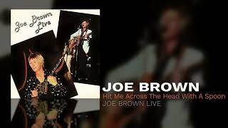 Video thumbnail of "Joe Brown - Hit Me Across The Head With A Spoon"