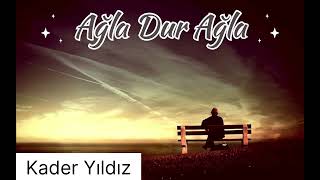 Kader Yıldız- Ağla Dur Ağla