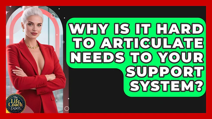 Why Is It Hard To Articulate Needs To Your Support System? - The Life Coach Expert