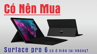 Có Nên Mua Surface Pro 6 Cũ Kèm Phím Type Cover Ở Hiện Tại Không?