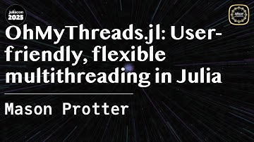OhMyThreads.jl: User-friendly, flexible multithreading in Julia | Protter | JuliaCon Global 2025