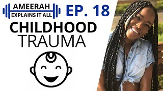 Ameerah Explains It All - Ep. 18 - CHILDHOOD TRAUMA