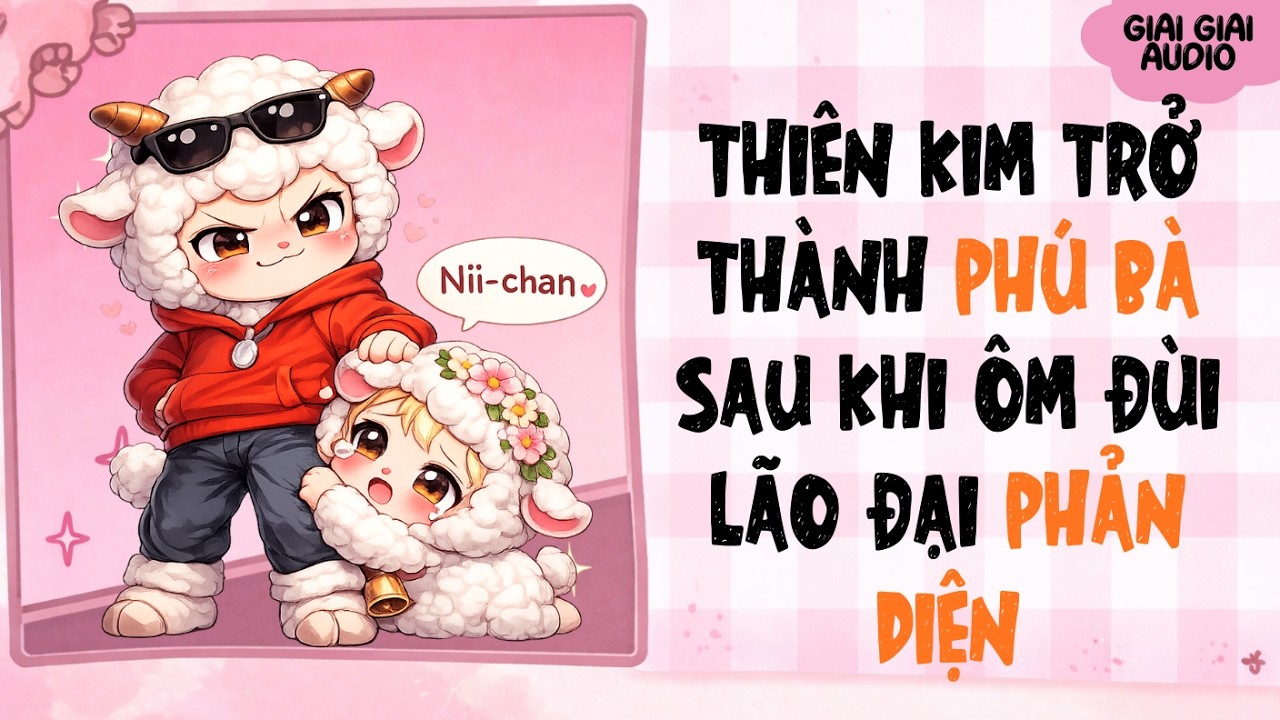 【Truyện Audio】THIÊN KIM TRỞ THÀNH PHÚ BÀ SAU KHI ÔM ĐÙI LÃO ĐẠI PHẢN DIỆN | Giai Giai Audio
