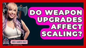 Do Weapon Upgrades Affect Scaling? - Video Gamers Vault