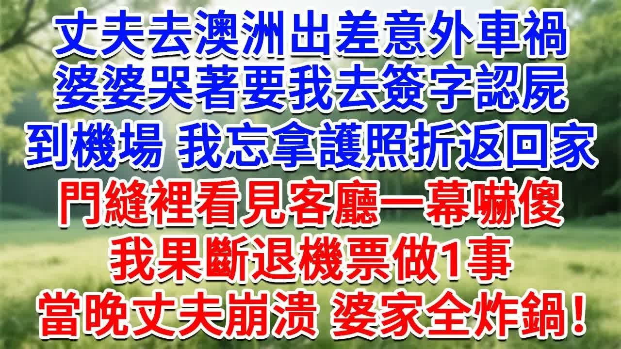 丈夫去澳洲出差意外車禍，婆婆哭著要我去簽字認屍，到機場 我忘拿護照折返回家，門縫裡看見客廳一幕嚇傻，我果斷退機票做1事，當晚丈夫崩壞 婆家炸鍋！#生活經驗#情感故事#故事#小說#戀愛#情感#婚姻