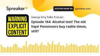 Episode 164- Alcohol test! The old hips! Pensioners buy radiio times, still? (made with Spreaker)