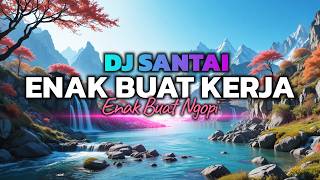 DJ SLOW ENAK BANGET REMIX SANTAI😱| COCOK BUAT KERJA | KERJA JADI SEMANGAT | MUSIK NGOPI