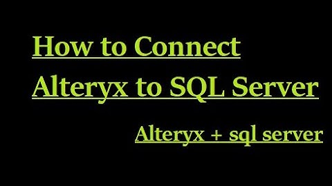 How to connect alteryx to sql server