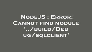 NodeJS : Error: Cannot find module '../build/Debug/sqlclient'