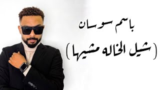 باسم سوسان شيل الخاله مشيها