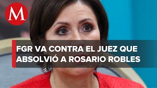FGR apelará absolución de Rosario Robles y va contra juez; “se está actuando en contra de la ley”