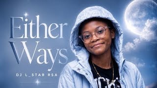 EITHER WAYS  ~ DJ L_STAR RSA 