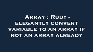 Array : Ruby - elegantly convert variable to an array if not an array already