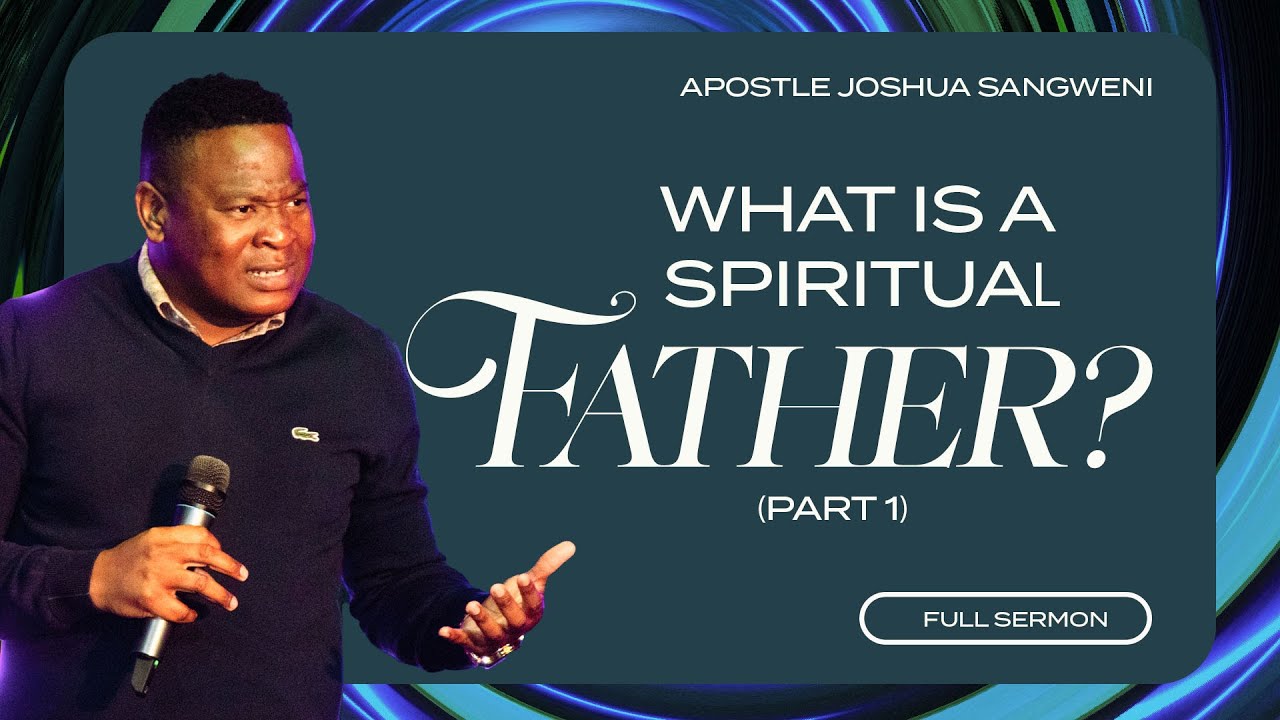 What Is A Spiritual Father? (Part 1) - Apostle Joshua Sangweni