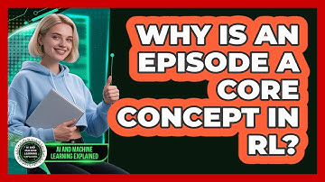 Why Is An Episode A Core Concept In RL? - AI and Machine Learning Explained