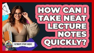 How Can I Take Neat Lecture Notes Quickly? - Ultimate Study Hacks