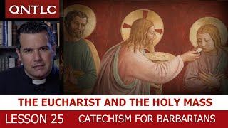 CATECHISM FOR BARBARIANS. Lesson 25. The Sacraments. The Eucharist and the Holy Mass
