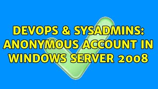 Celebrity DevOps & SysAdmins: Anonymous account in Windows server 2008 Wealth