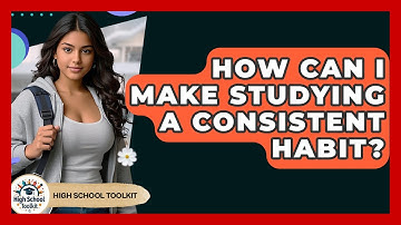 How Can I Make Studying A Consistent Habit? - High School Toolkit