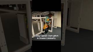 Fixing Captain Clark glitch in Roblox Unseen Liminality