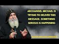 ARCHANGEL Michael IS TRYING TO DELIVER THIS MESSAGE. SOMETHING SERIOUS IS HAPPENING-Bishop Mar Mari