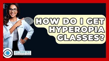 How Do I Get Hyperopia Glasses? - Optometry Knowledge Base